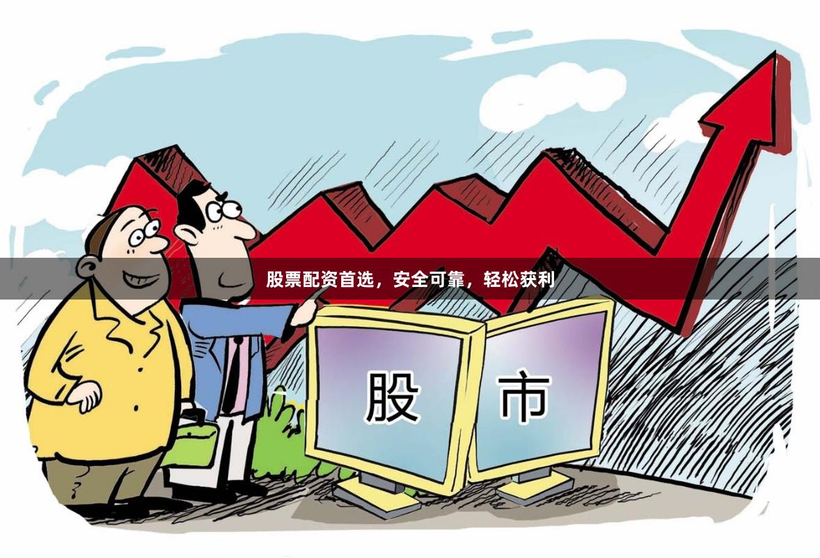 股票配資首選，安全可靠，輕松獲利