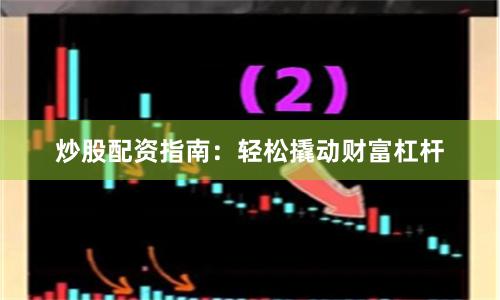 炒股配資指南：輕松撬動(dòng)財(cái)富杠桿