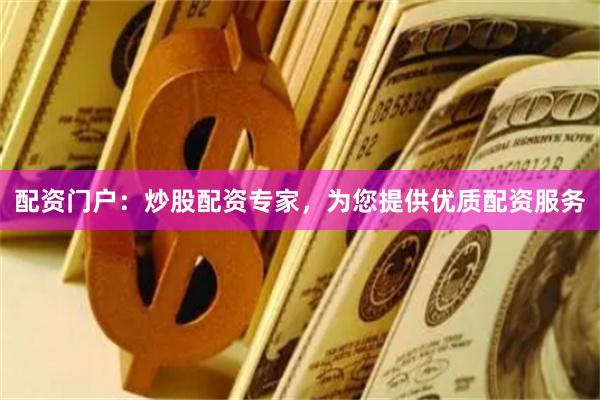 配資門戶：炒股配資專家，為您提供優(yōu)質(zhì)配資服務(wù)