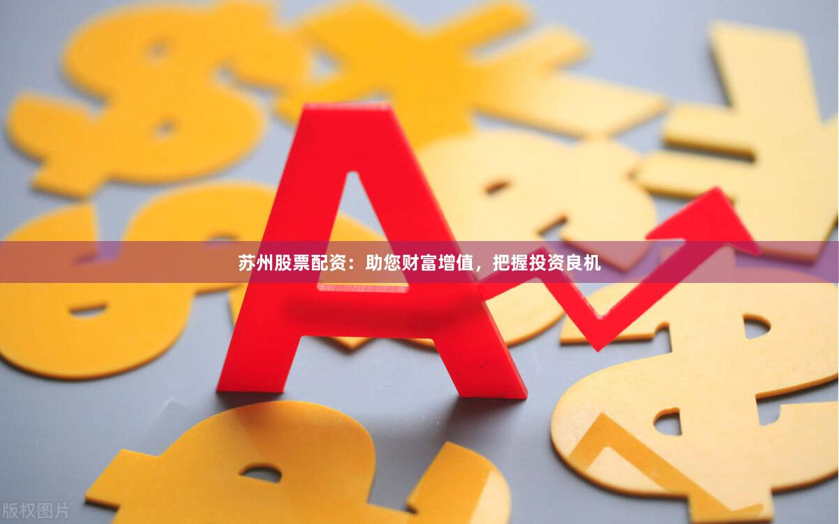 蘇州股票配資：助您財(cái)富增值，把握投資良機(jī)