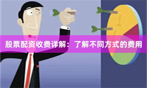 股票配資收費(fèi)詳解：了解不同方式的費(fèi)用